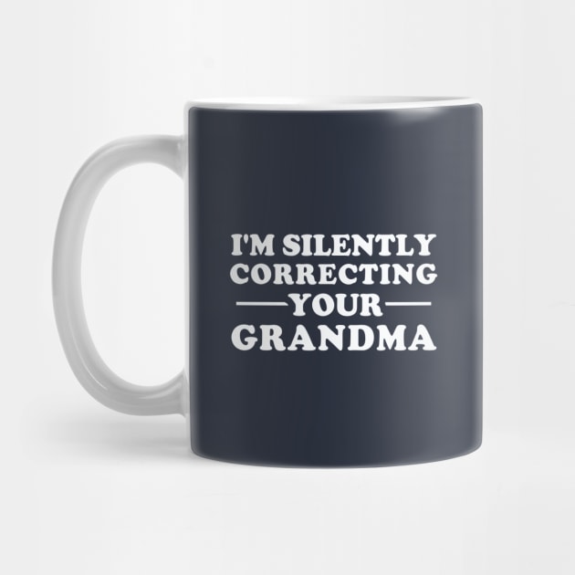 I'm Silently Correcting Your Grandma by dumbshirts